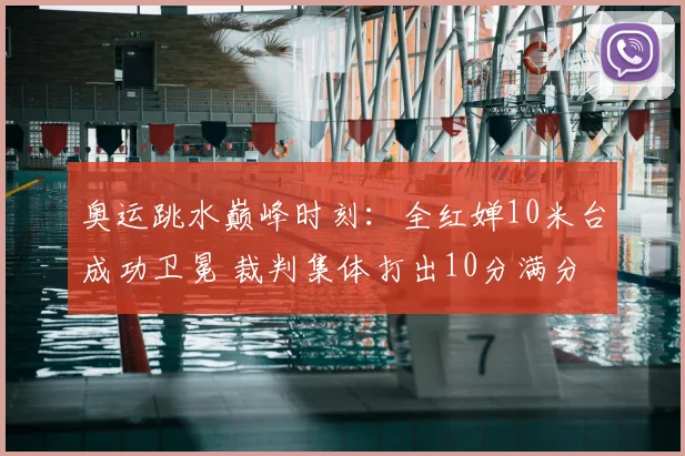 奥运跳水巅峰时刻：全红婵10米台成功卫冕 裁判集体打出10分满分